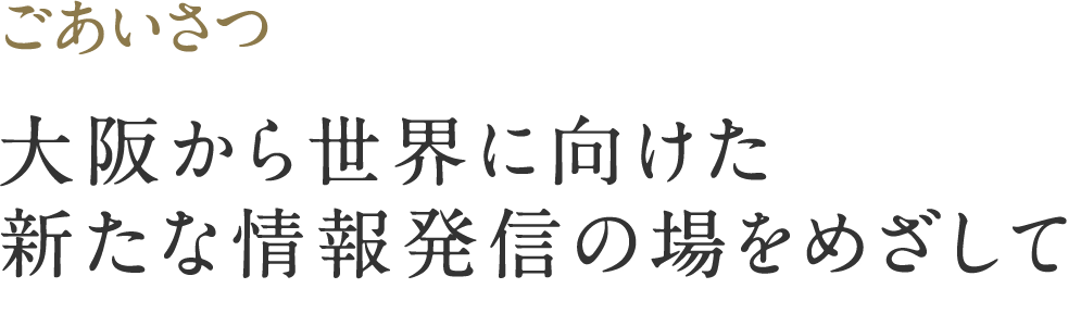 館長よりごあいさつ｜大阪から世界に向けた新たな情報発信の場を目指して｜田辺ファーマ株式会社 代表取締役会長　土屋 裕弘